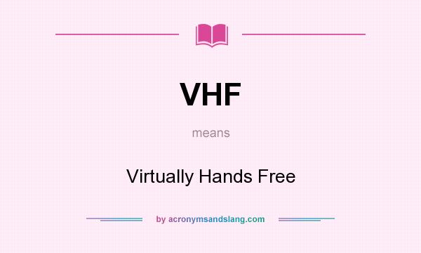 What does VHF mean? It stands for Virtually Hands Free