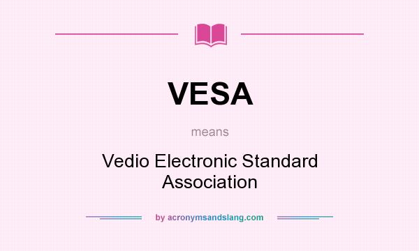 What does VESA mean? It stands for Vedio Electronic Standard Association