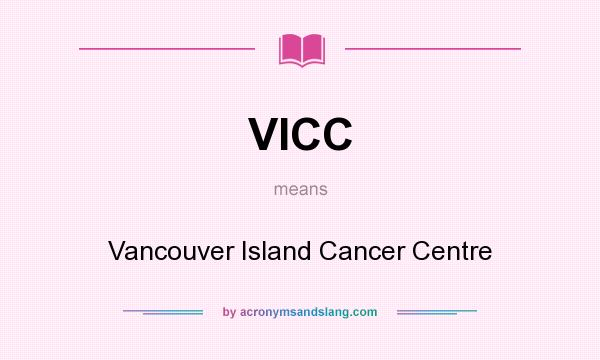 What does VICC mean? It stands for Vancouver Island Cancer Centre