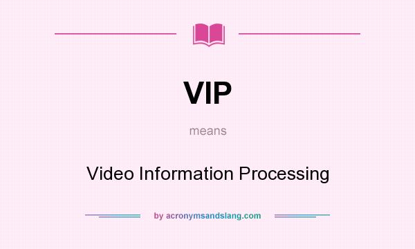 What does VIP mean? It stands for Video Information Processing
