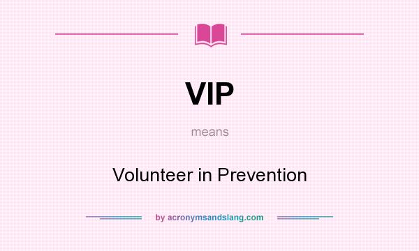 What does VIP mean? It stands for Volunteer in Prevention