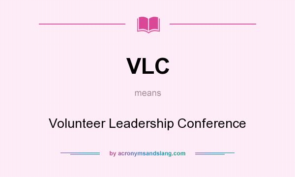 What does VLC mean? It stands for Volunteer Leadership Conference