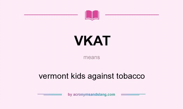 What does VKAT mean? It stands for vermont kids against tobacco