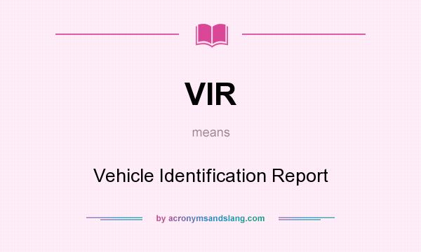 What does VIR mean? It stands for Vehicle Identification Report