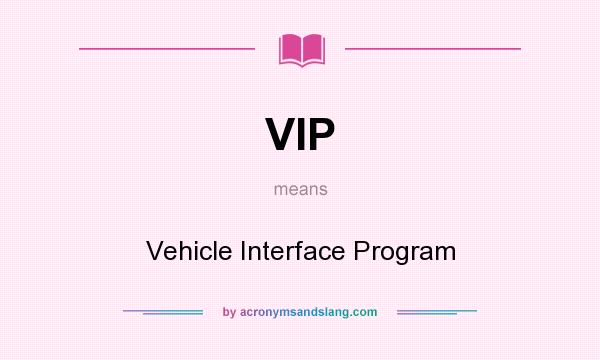 What does VIP mean? It stands for Vehicle Interface Program