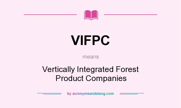 What does VIFPC mean? It stands for Vertically Integrated Forest Product Companies