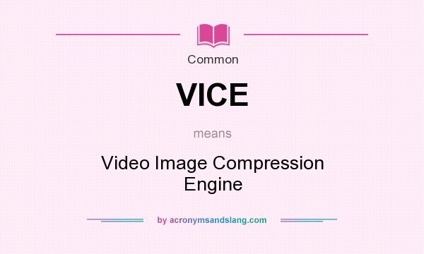 What does VICE mean? It stands for Video Image Compression Engine