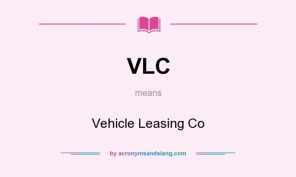 What does VLC mean? It stands for Vehicle Leasing Co