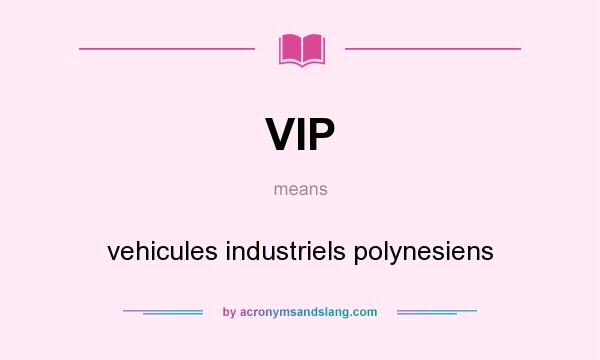 What does VIP mean? It stands for vehicules industriels polynesiens