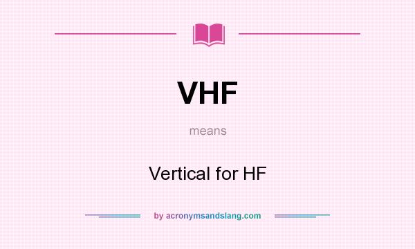 What does VHF mean? It stands for Vertical for HF
