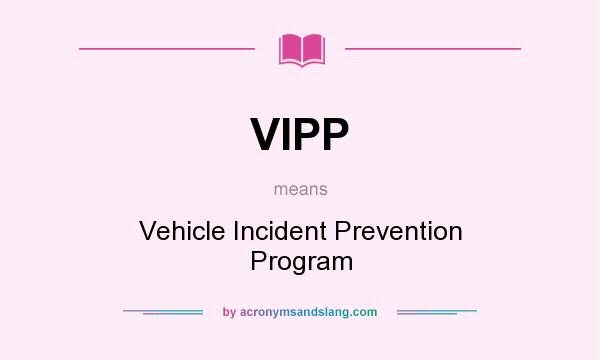 What does VIPP mean? It stands for Vehicle Incident Prevention Program