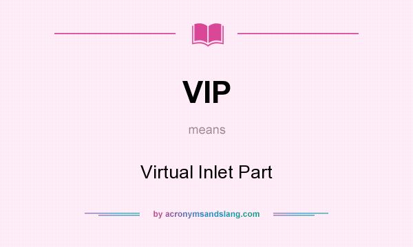 What does VIP mean? It stands for Virtual Inlet Part