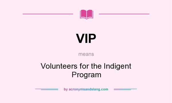 What does VIP mean? It stands for Volunteers for the Indigent Program