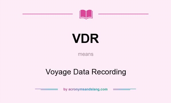 What does VDR mean? It stands for Voyage Data Recording
