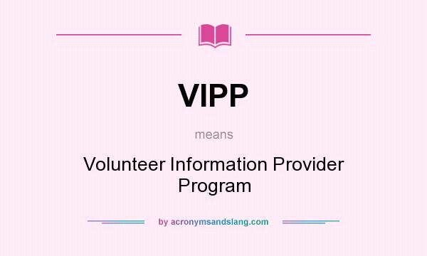 What does VIPP mean? It stands for Volunteer Information Provider Program