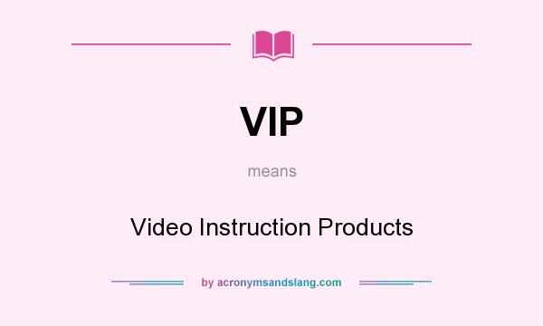 What does VIP mean? It stands for Video Instruction Products