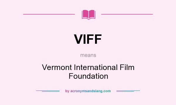 What does VIFF mean? It stands for Vermont International Film Foundation