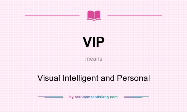 What does VIP mean? It stands for Visual Intelligent and Personal