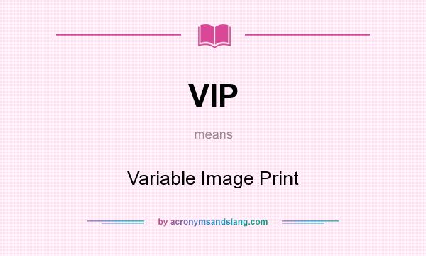 What does VIP mean? It stands for Variable Image Print