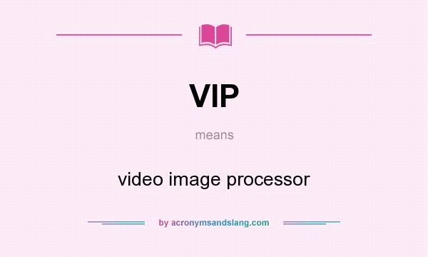 What does VIP mean? It stands for video image processor