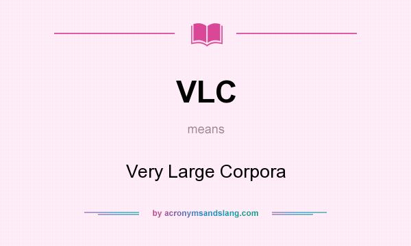 What does VLC mean? It stands for Very Large Corpora