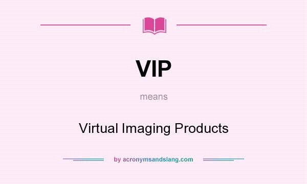 What does VIP mean? It stands for Virtual Imaging Products