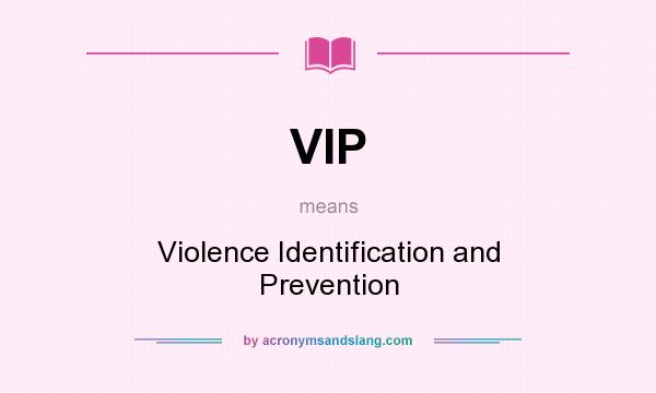 What does VIP mean? It stands for Violence Identification and Prevention