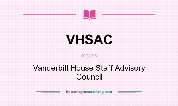 What does VHSAC mean? It stands for Vanderbilt House Staff Advisory Council