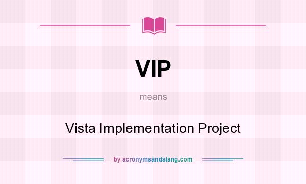 What does VIP mean? It stands for Vista Implementation Project