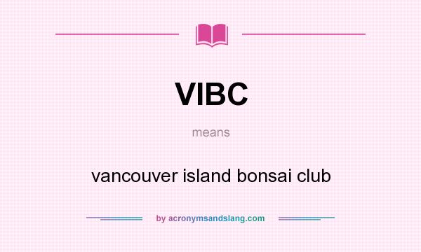 What does VIBC mean? It stands for vancouver island bonsai club
