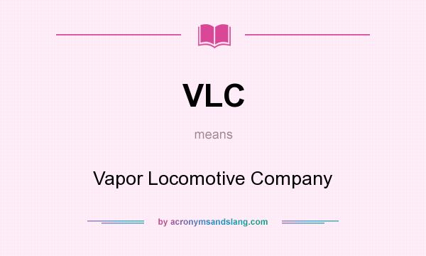 What does VLC mean? It stands for Vapor Locomotive Company