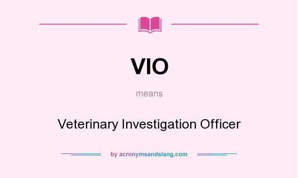 What does VIO mean? It stands for Veterinary Investigation Officer