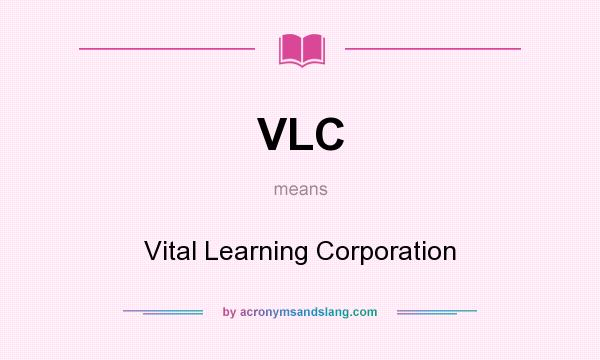 What does VLC mean? It stands for Vital Learning Corporation