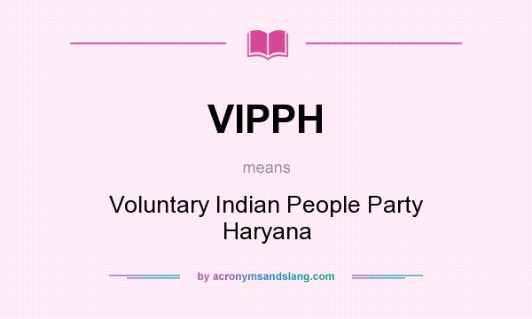 What does VIPPH mean? It stands for Voluntary Indian People Party Haryana