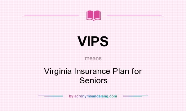 What does VIPS mean? It stands for Virginia Insurance Plan for Seniors