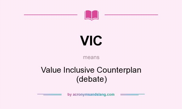What does VIC mean? It stands for Value Inclusive Counterplan (debate)