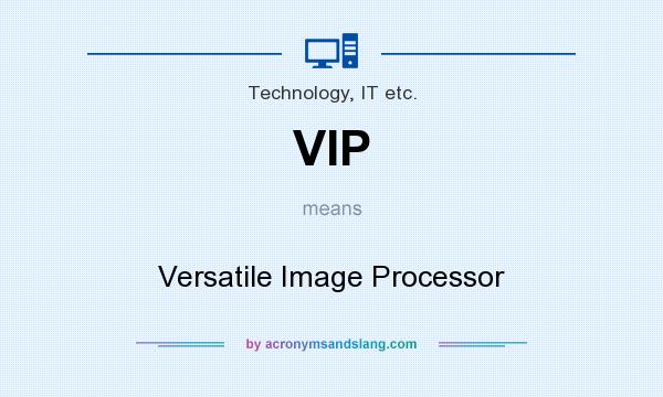 What does VIP mean? It stands for Versatile Image Processor