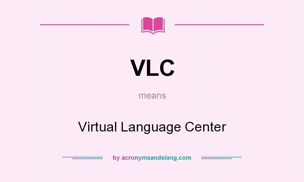What does VLC mean? It stands for Virtual Language Center