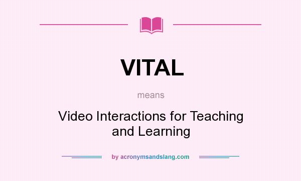 What does VITAL mean? It stands for Video Interactions for Teaching and Learning