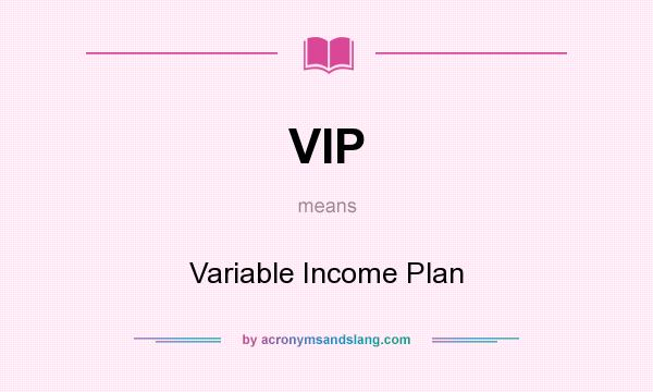 What does VIP mean? It stands for Variable Income Plan