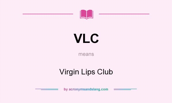 What does VLC mean? It stands for Virgin Lips Club
