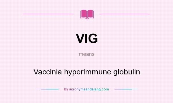 What does VIG mean? It stands for Vaccinia hyperimmune globulin