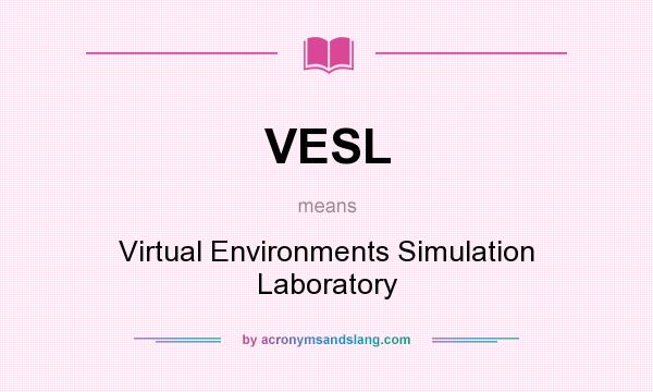 What does VESL mean? It stands for Virtual Environments Simulation Laboratory