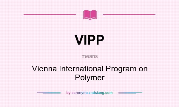 What does VIPP mean? It stands for Vienna International Program on Polymer