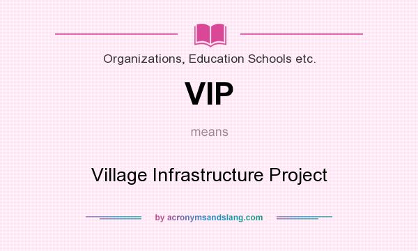 What does VIP mean? It stands for Village Infrastructure Project
