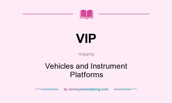 What does VIP mean? It stands for Vehicles and Instrument Platforms