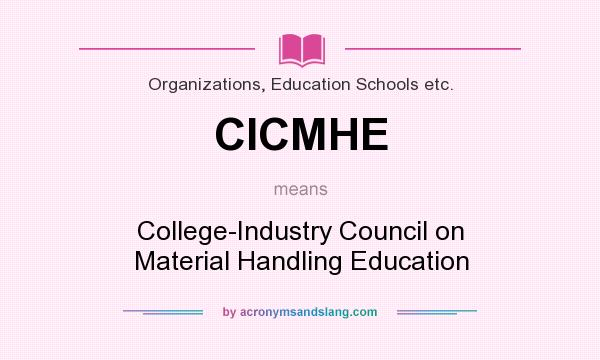 What does CICMHE mean? It stands for College-Industry Council on Material Handling Education