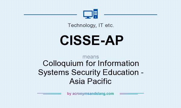 What does CISSE-AP mean? It stands for Colloquium for Information Systems Security Education - Asia Pacific
