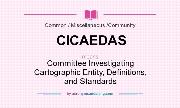 What does CICAEDAS mean? It stands for Committee Investigating Cartographic Entity, Definitions, and Standards
