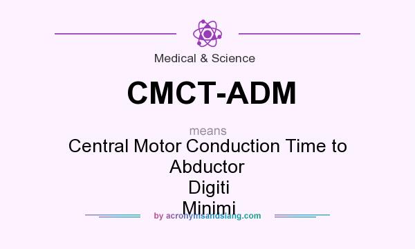What does CMCT-ADM mean? It stands for Central Motor Conduction Time to Abductor Digiti Minimi